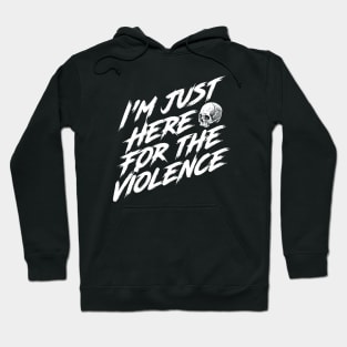 I'm Just Here for the Violence Hoodie